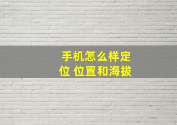 手机怎么样定位 位置和海拔